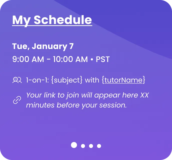 My Schedule: Tue, January 7, 9:00 AM to 10:00 AM PST, 1-on-1 with the tutor. Your link to join will appear here before your session.